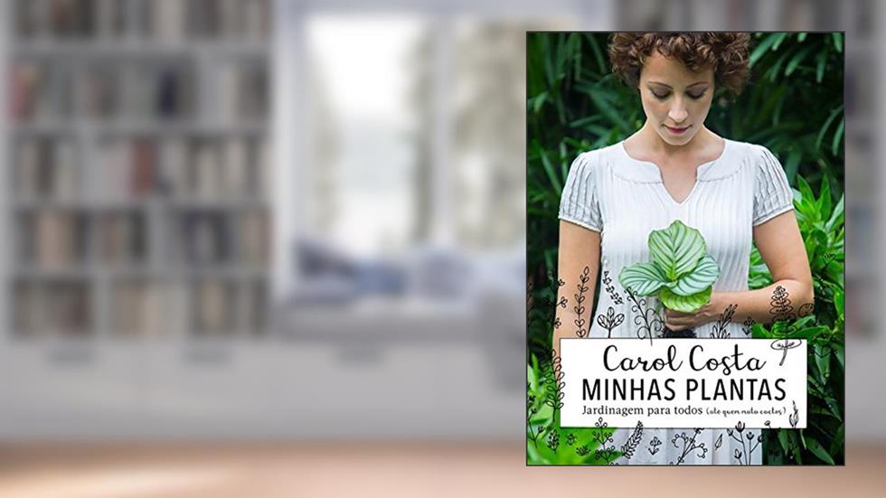 Minhas plantas - jardinagem para todos: (até quem mata cactos), do autor Carol Costa