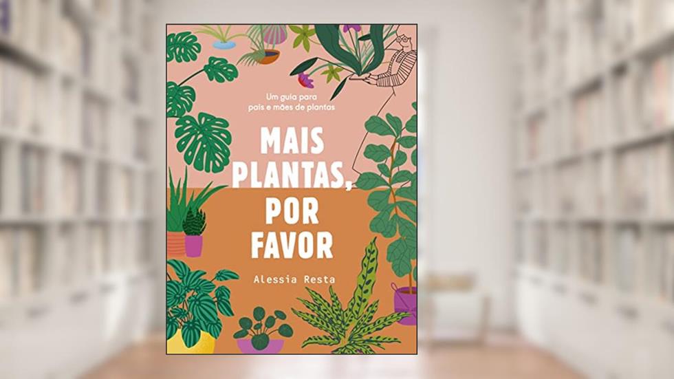 Mais plantas, por favor: Um guia para pais e mães de plantas, do autor Alessia Resta