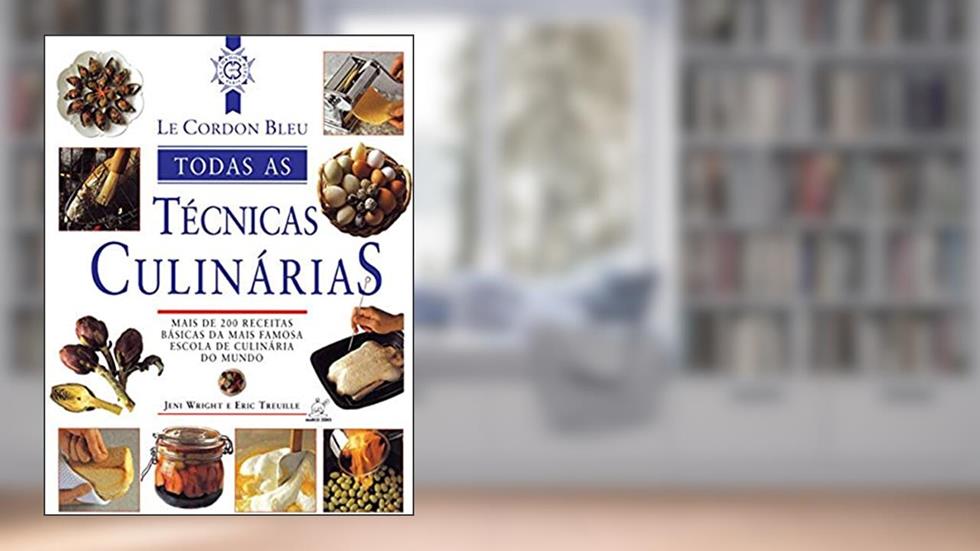 Le Cordon Bleu : Todas as técnicas culinárias, do autor Jeni Wright; Eric Treuille