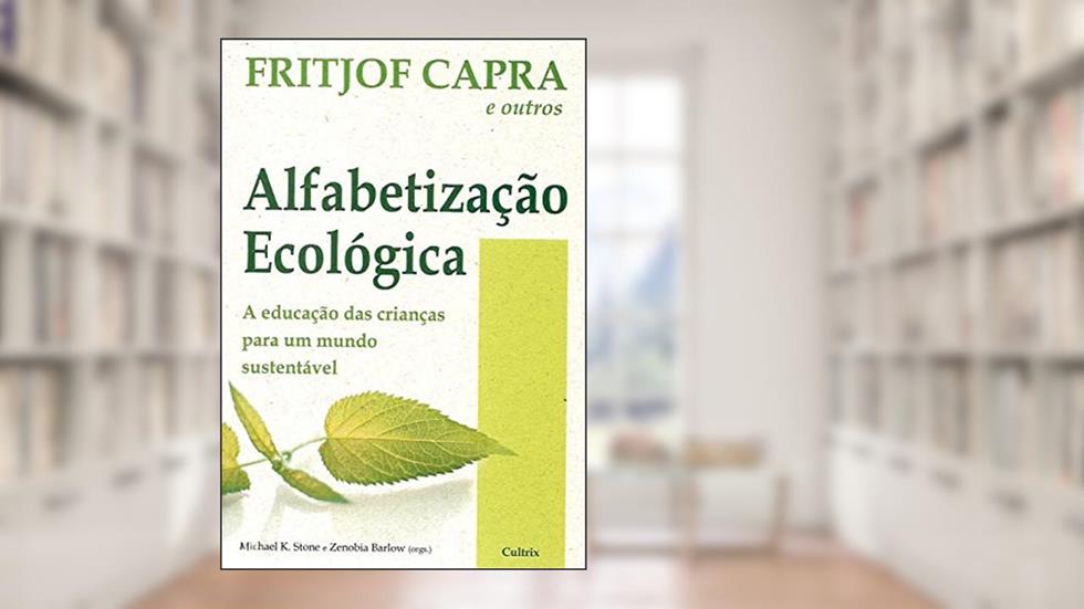 Alfabetização Ecológica: a Educação das Crianças Para um Mundo Sustentável, do autor Fritjof Capra
