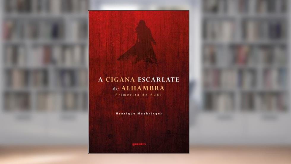 A Cigana Escarlate de Alhambra: Primeriza de Rubi, do autor Henrique Muehringer
