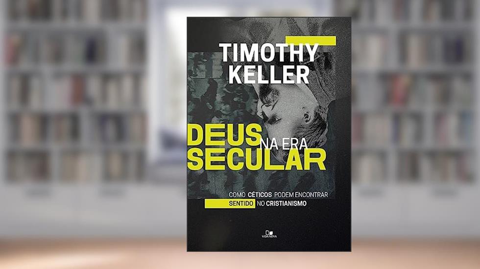Deus na era Secular, do autor Timothy Keller