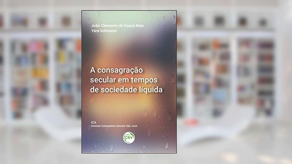 A consagração secular em tempos de sociedade líquida, do autor João Clemente de Souza Neto; Yára Schramm