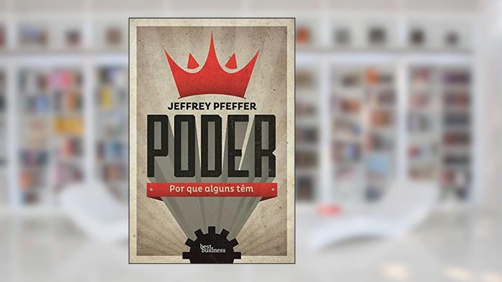 Poder: Por que alguns têm: Por que alguns têm, do autor Jeffrey Pfeffer
