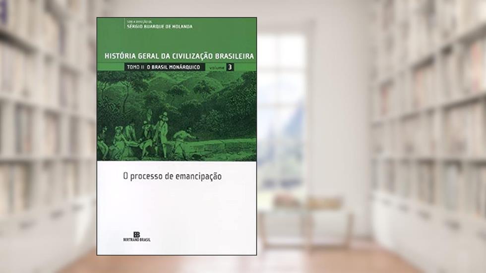 HGCB - Vol. 3 - O Brasil monárquico: o processo de emancipação: O processo de emancipação, do autor Sergio Buarque de Holanda