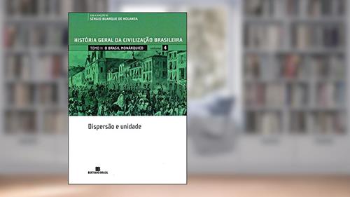 Capa de HGCB - Vol. 4 - O Brasil monárquico: dispersão e Unidade, do autor Francisco Iglesias