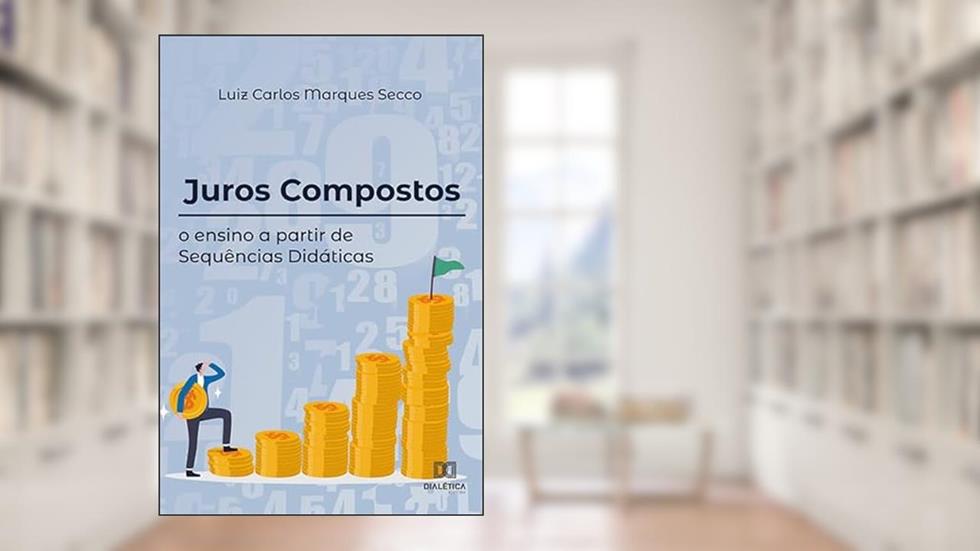 Juros compostos: o ensino a partir de sequências didáticas, do autor Luiz Carlos Marques Secco