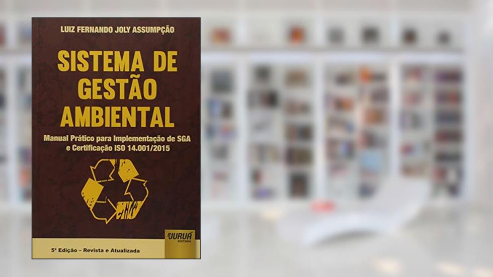 Sistema de Gestão Ambiental - Manual Prático para Implementação de SGA e Certificação ISO 14.001/2015, do autor Luiz Fernando Joly Assumpção