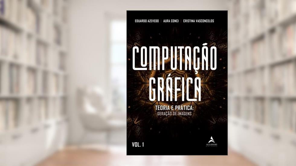 Computação Gráfica: Teoria e Prática: Geração de Imagens, do autor Eduardo Azevedo; Aura Conci; Cristina Vasconcelos