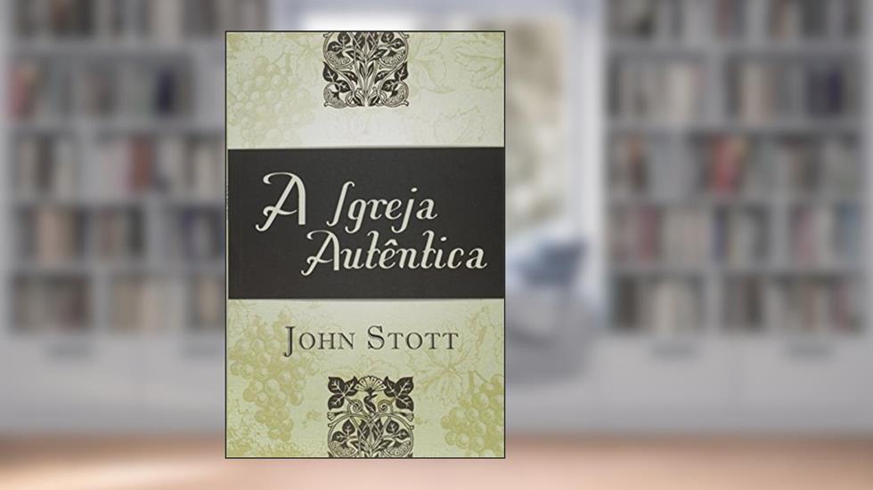 IGREJA AUTENTICA , A, do autor John Stott