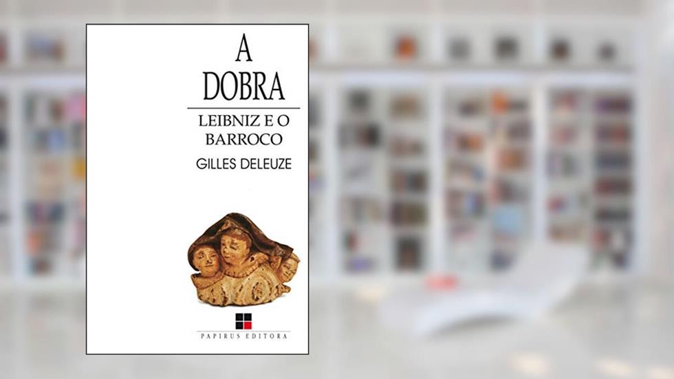 A dobra: Leibniz e o barroco, do autor Gilles Deleuze