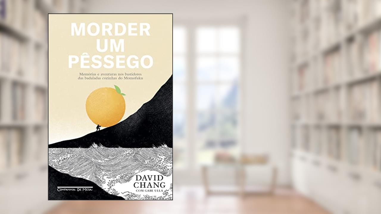 Morder um pêssego: Memórias e aventuras nos bastidores das badaladas cozinhas do Momofuku, do autor David Chang; Gabe Ulla