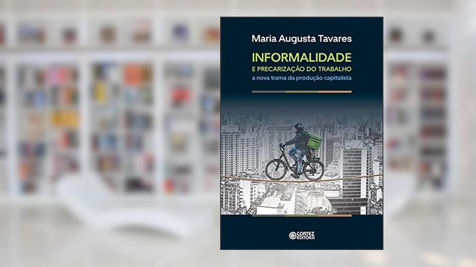 Informalidade e precarização do trabalho: a nova trama da produção capitalista, do autor Maria Augusta Tavares