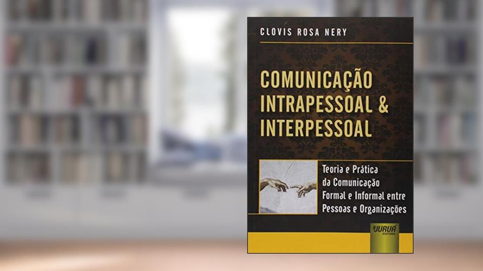 Comunicação Intrapessoal & Interpessoal - Teoria e Prática da Comunicação Formal e Informal entre Pessoas e Organizações, do autor Clovis Rosa Nery