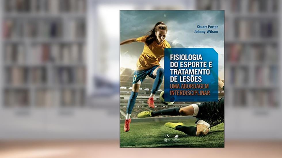 Fisiologia do Esporte e Tratamento de Lesões - Uma Abordagem Interdisciplinar, do autor Stuart Porter; Johnny Wilson