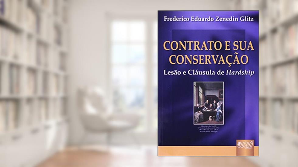 Contrato e sua Conservação: Lesão e Cláusula Hardship, do autor Frederico Eduardo Zenedin Glitz