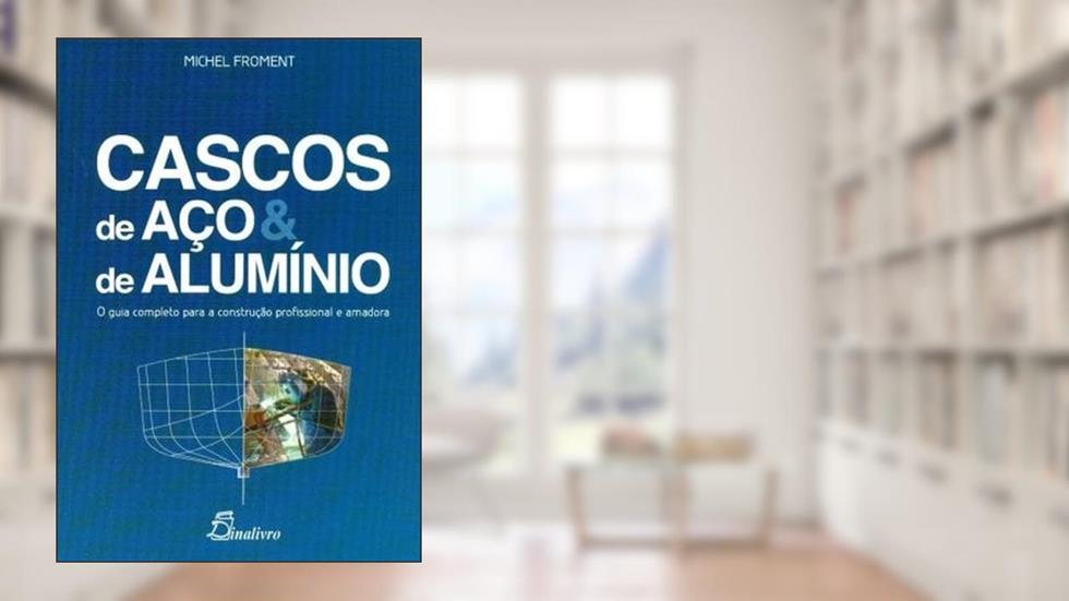 Cascos de Aço e de Alumínio. O Guia Completo Para a Construção Profissional e Amadora, do autor Michel Froment