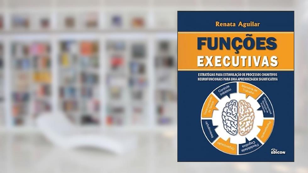 Funções Executivas - Estratégias Para Estimulação De Processos Cognitivos Neurofuncionais, do autor Renata Aguilar