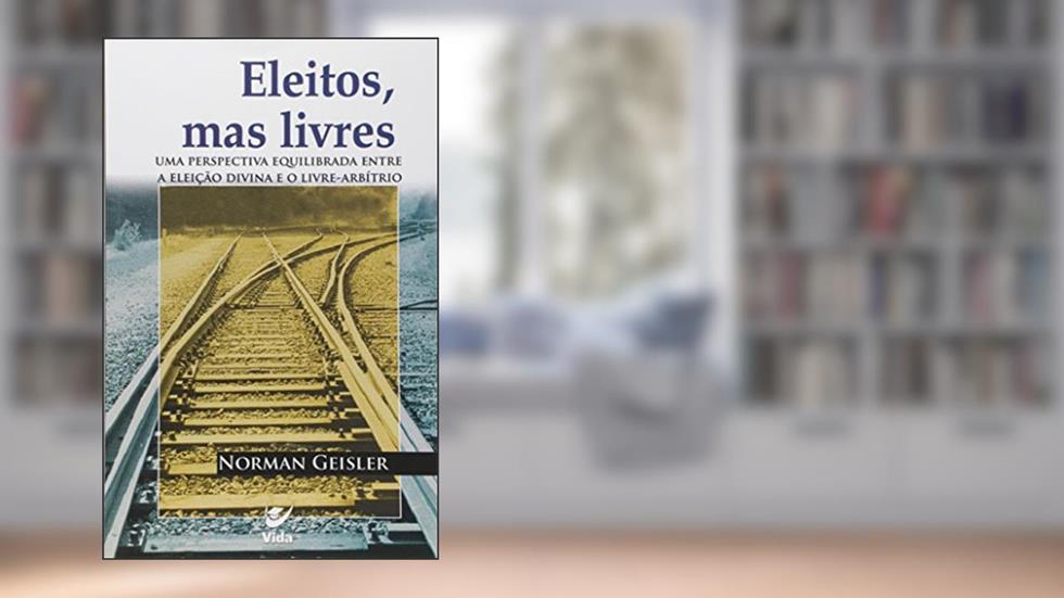 Eleitos, Mas Livres, do autor Norman L. Geisler