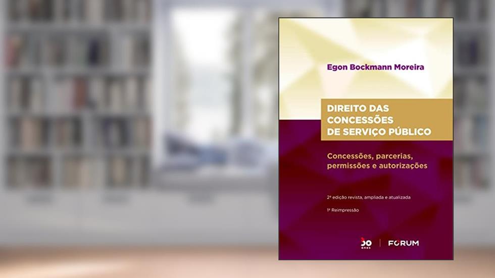 Direito das Concessões de Serviço Público: Concessões, parcerias, permissões e autorizações, do autor Egon Bockmann Moreira