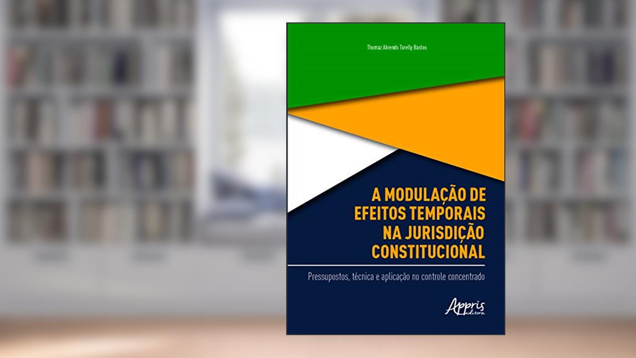 A modulação de efeitos temporais na jurisdição constitucional: pressupostos, técnica e aplicação no controle concentrado, do autor Thomaz Ahrends Torelly Bastos