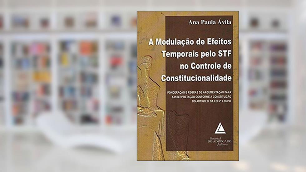 A Modulação De Efeitos Temporais Pelo STF No Controle De Constitucionalidade, do autor Ana Paula Oliveira Ávila