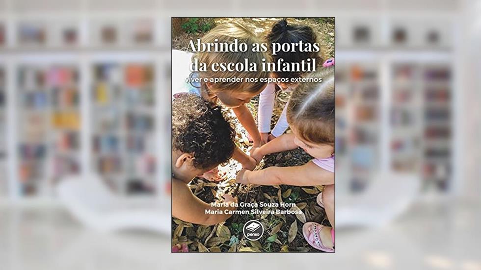 Abrindo as Portas da Escola Infantil: Viver e Aprender nos Espaços Externos, do autor Maria da Graça Souza Horn; Maria Carmen Silveira Barbosa
