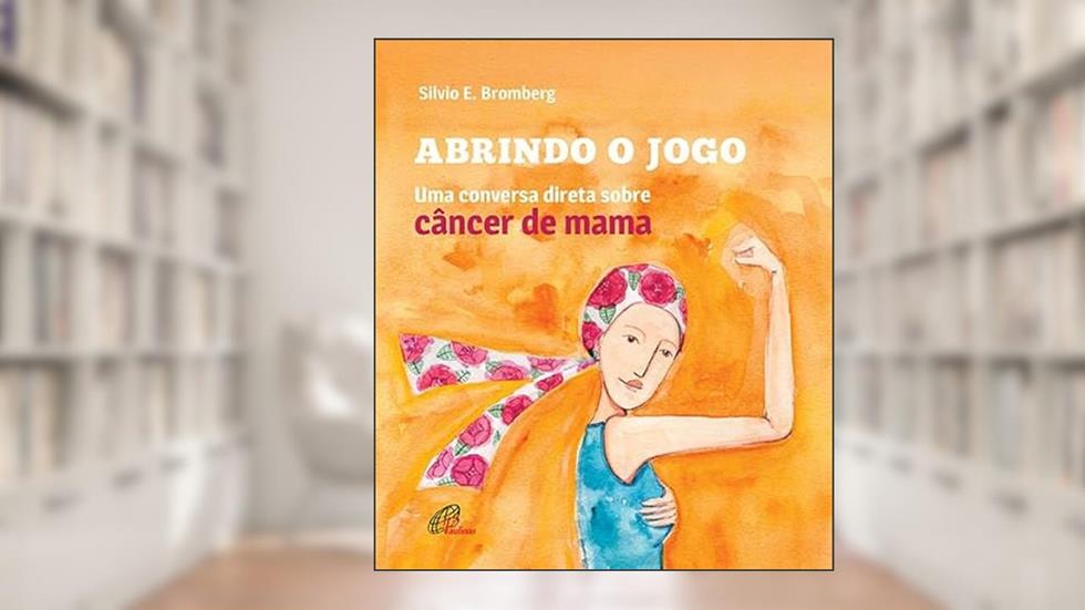 Abrindo o jogo: Uma conversa direta sobre câncer de mama, do autor Silvio Bromberg