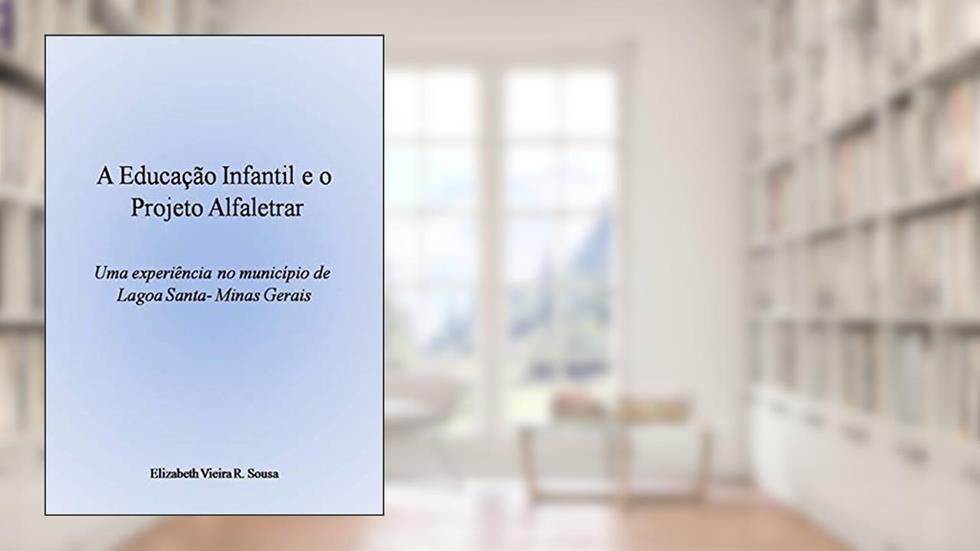 A Educação Infantil e o Projeto Alfaletrar, do autor Elizabeth Vieira Rodrigues de Sousa