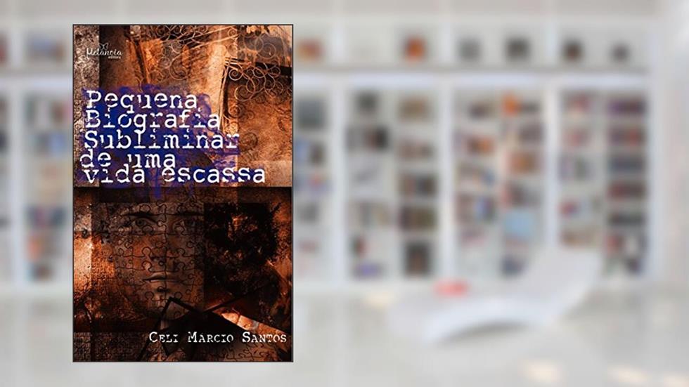 Pequena biografia subliminar de uma vida escassa, do autor Celi Márcio Dias
