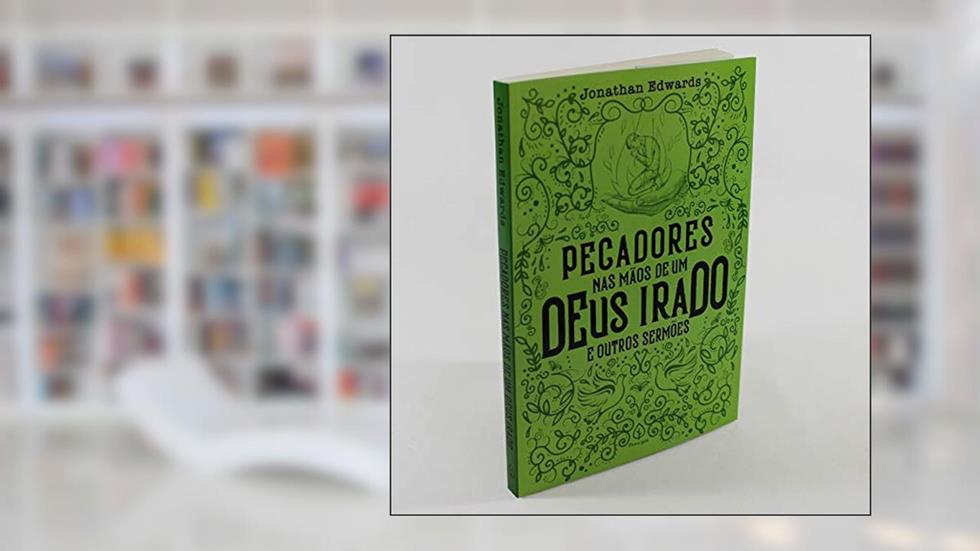 Pecadores nas mãos de um Deus irado e outros sermões, do autor Jonathan Edwards