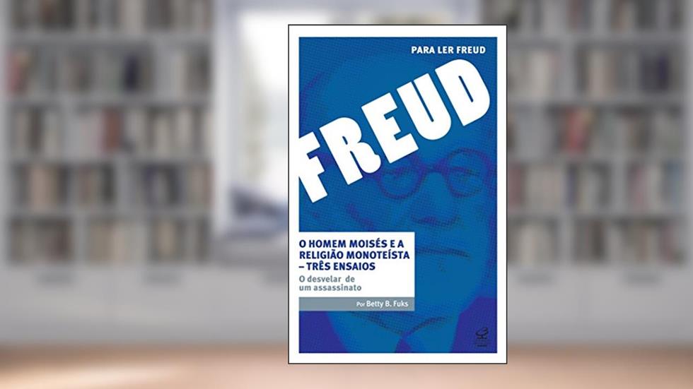 O homem Moisés e a religião monoteísta: Três ensaios - O desvelar de um assassinato, do autor Betty Fuks