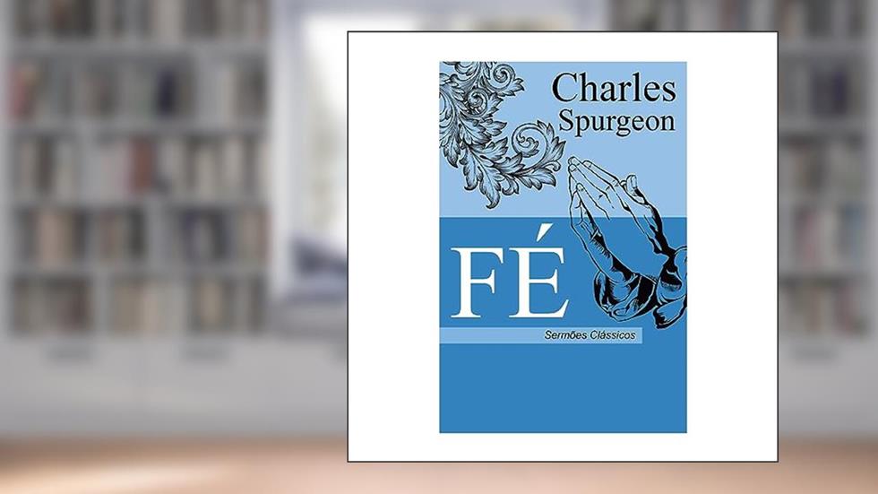 Livreto Fé de Charles Spurgeon | Sermões Clássicos, do autor Charles H. Spurgeon