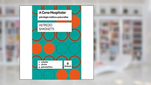 Capa de A Cena Hospitalar: Psicologia Médica e Psicanálise, do autor Alfredo Simonetti