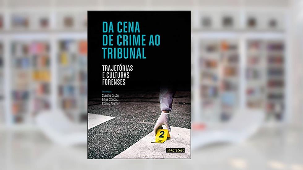 Da Cena De Crime Ao Tribunal: Trajetórias E Culturas Forenses, do autor Susana Costa; filipe Santos; carlos Ademar
