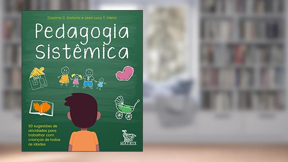 Pedagogia sistêmica: 50 sugestões de atividades para trabalhar com crianças de todas as idades, do autor Dayana C. Sartório; Jean Lucy T. Vieira