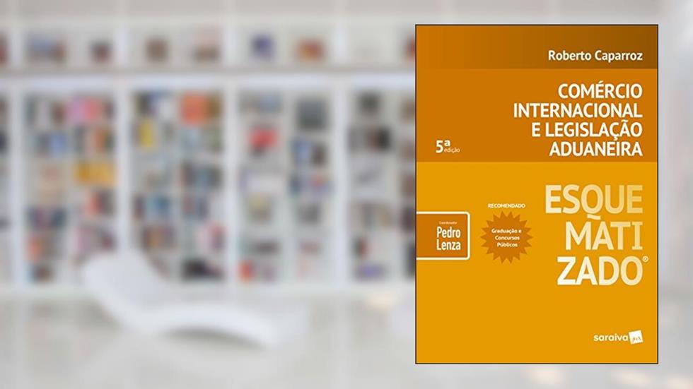 Comércio Internacional e Legislação Aduaneira Esquematizado, do autor Roberto Caparroz; Pedro Lenza