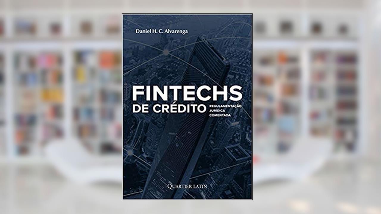Fintechs De Crédito; Regulamentação Jurídica Comentada, do autor Daniel H. C. Alvarenga