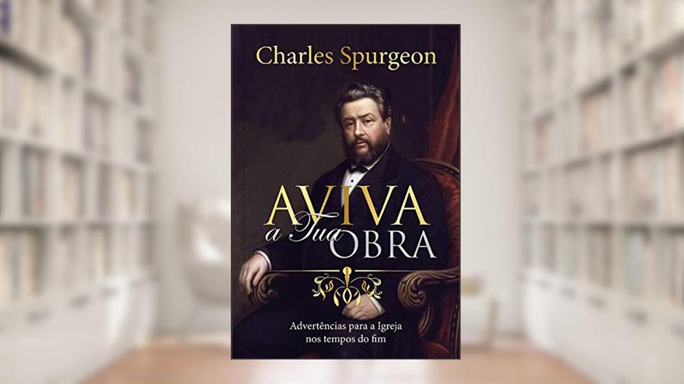 Aviva tua obra: Advertências para a Igreja nos tempos do fim, do autor Charles Haddon Spurgeon