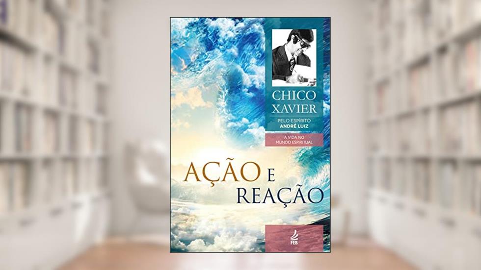 Ação e Reação: Coleção A vida no mundo espiritual- livro 9, do autor Francisco Cândido Xavier; André Luiz