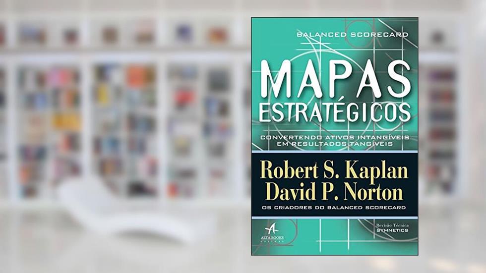 Mapas Estratégicos: Balanced Scorecard - Convertendo Ativos Intangíveis em Resultados Tangíveis, do autor David P. Norton; Robert S. Kaplan