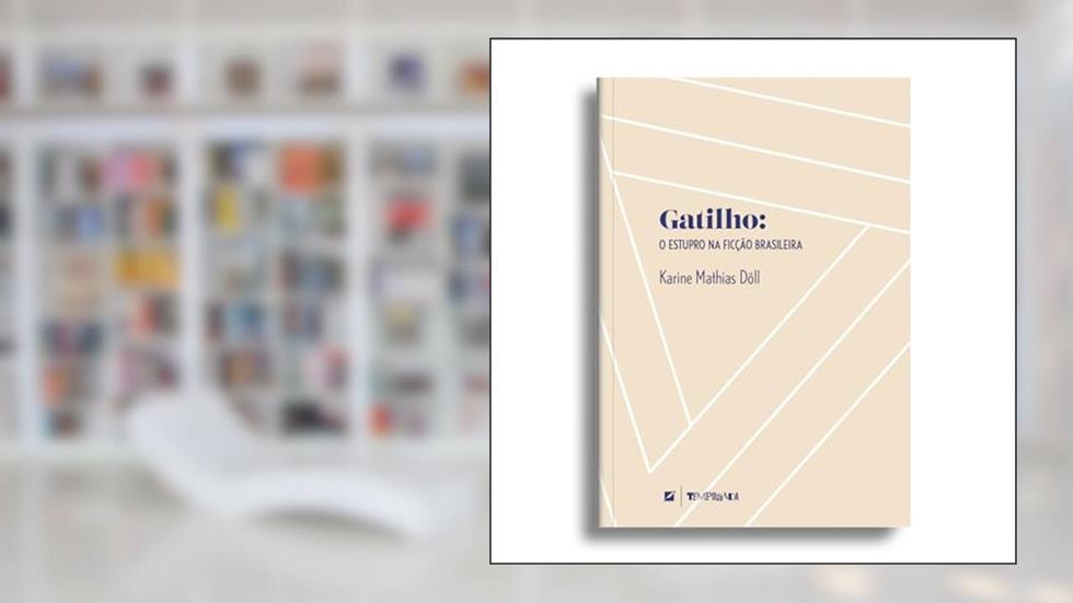 Gatilho: o estupro na ficção brasileira, do autor Karine Mathias Döll