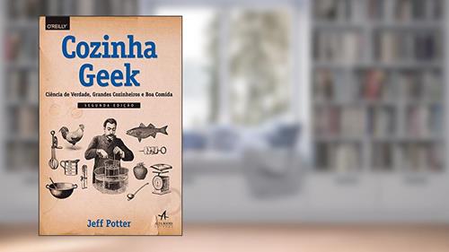Capa de Cozinha Geek: Ciência de Verdade, Grandes Cozinheiros e boa Comida, do autor Jeff Potter