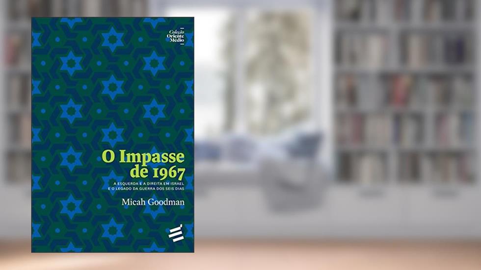 O Impasse de 1967: a Esquerda e a Direita em Israel e o Legado da Guerra dos Seis Dias, do autor Micah Goodman