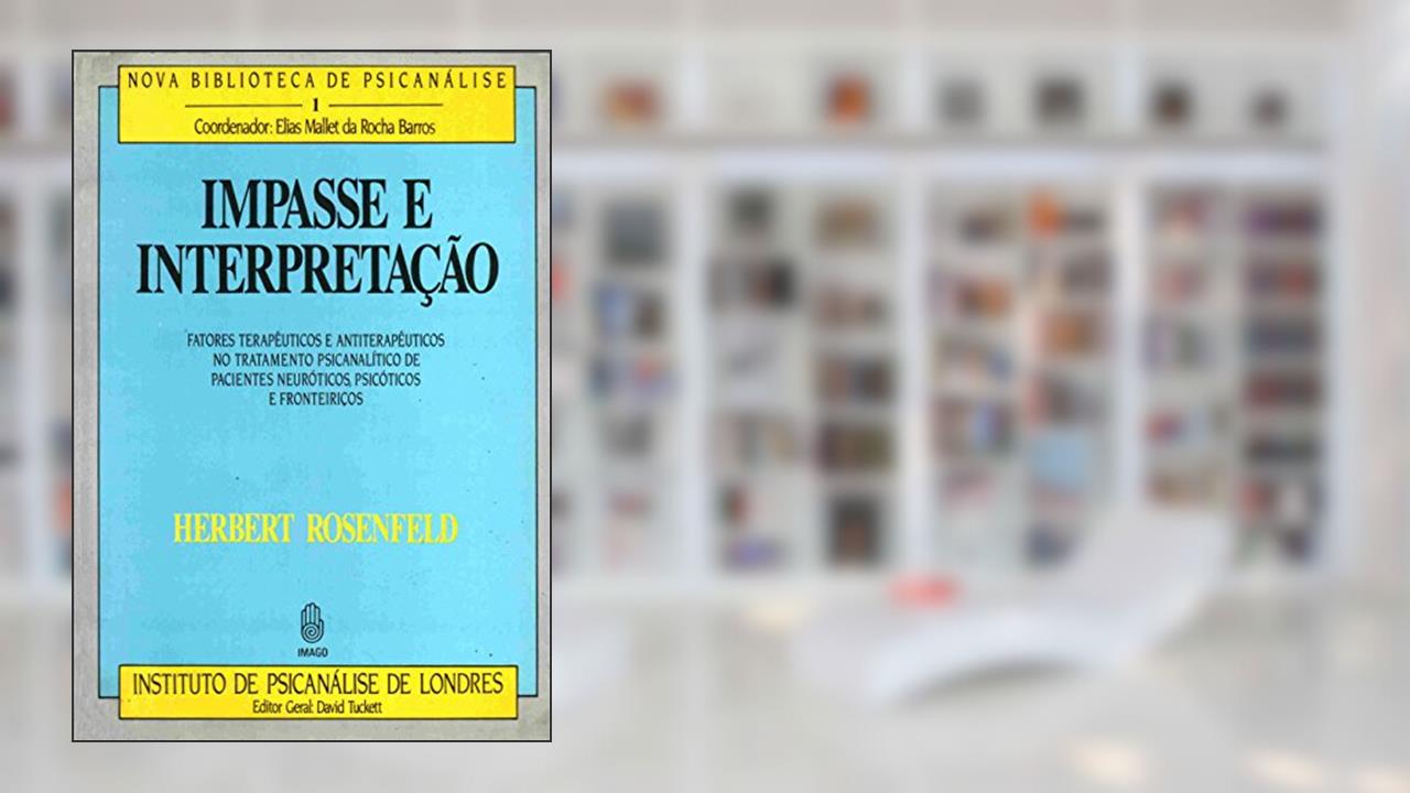Impasse e Interpretação: Fatores Terapêuticos e Antiterapêuticos no Tratamento Psicanalítico de Pacientes Neuróticos, Psicóticos e Fronteiriços (Volume 1), do autor Herbert Rosenfeld