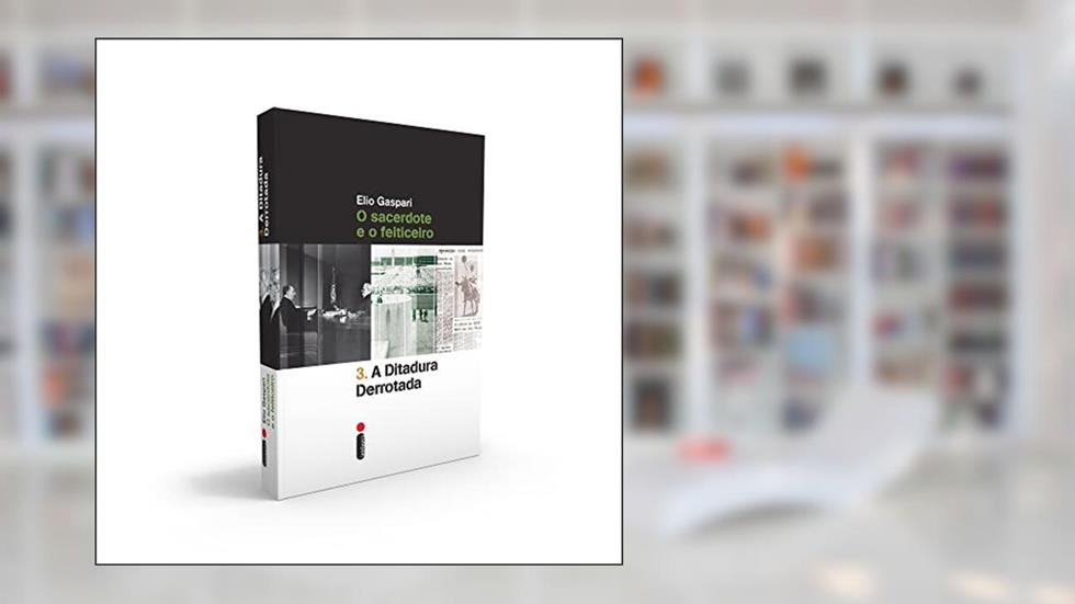 A ditadura derrotada: O sacerdote e o feiticeiro: 3, do autor Elio Gaspari