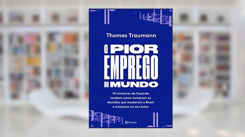 Capa de O pior emprego do mundo: 14 ministros da Fazenda contam como tomaram as decisões que mudaram o Brasil e mexeram no seu bolso, do autor Thomas Traumman