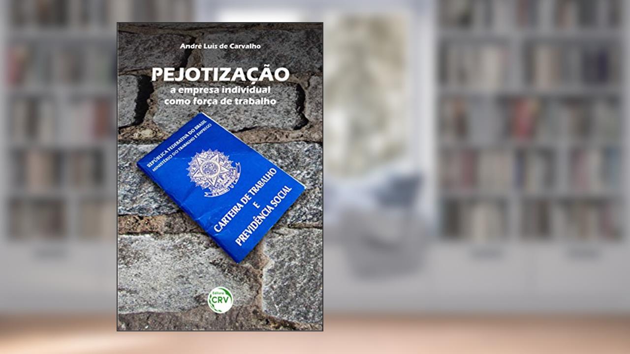 Pejotização: a empresa individual como força de trabalho, do autor André Luis de Carvalho
