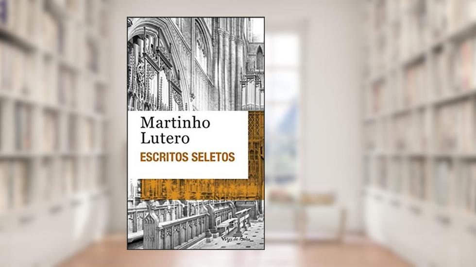 Escritos seletos - Martinho Lutero, do autor Martinho Lutero; Martin N. Dreher; Helberto Michel; Arno F. Steltzer