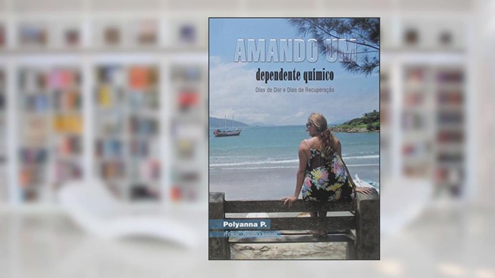 Amando Um Dependente Químico, do autor Polyanna P.